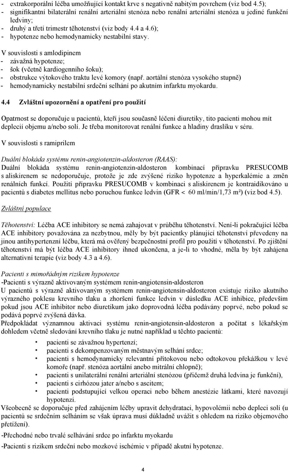 6); - hypotenze nebo hemodynamicky nestabilní stavy. V souvislosti s amlodipinem - závažná hypotenze; - šok (včetně kardiogenního šoku); - obstrukce výtokového traktu levé komory (např.