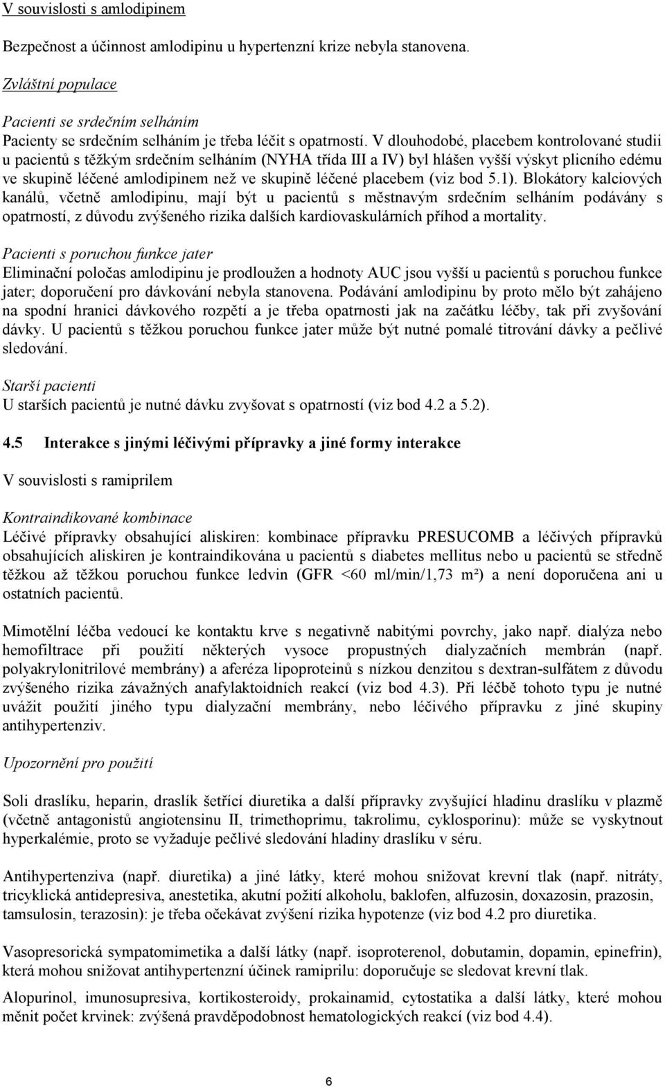 V dlouhodobé, placebem kontrolované studii u pacientů s těžkým srdečním selháním (NYHA třída III a IV) byl hlášen vyšší výskyt plicního edému ve skupině léčené amlodipinem než ve skupině léčené