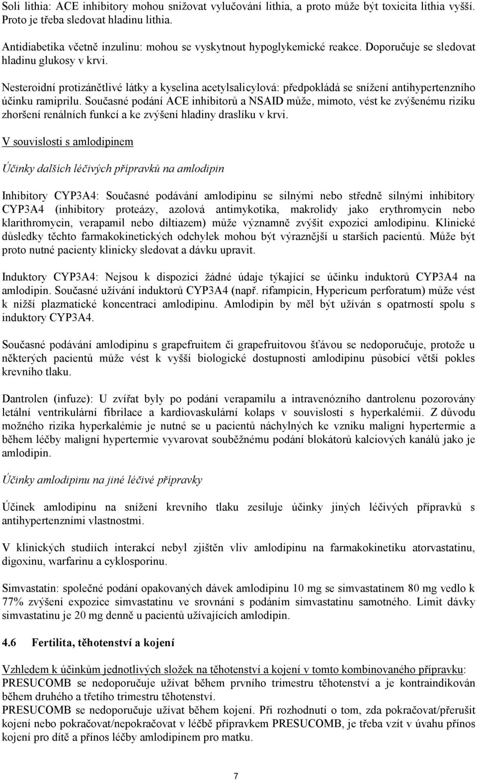 Nesteroidní protizánětlivé látky a kyselina acetylsalicylová: předpokládá se snížení antihypertenzního účinku ramiprilu.