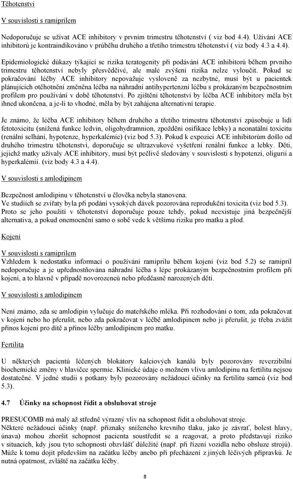 Epidemiologické důkazy týkající se rizika teratogenity při podávání ACE inhibitorů během prvního trimestru těhotenství nebyly přesvědčivé, ale malé zvýšení rizika nelze vyloučit.