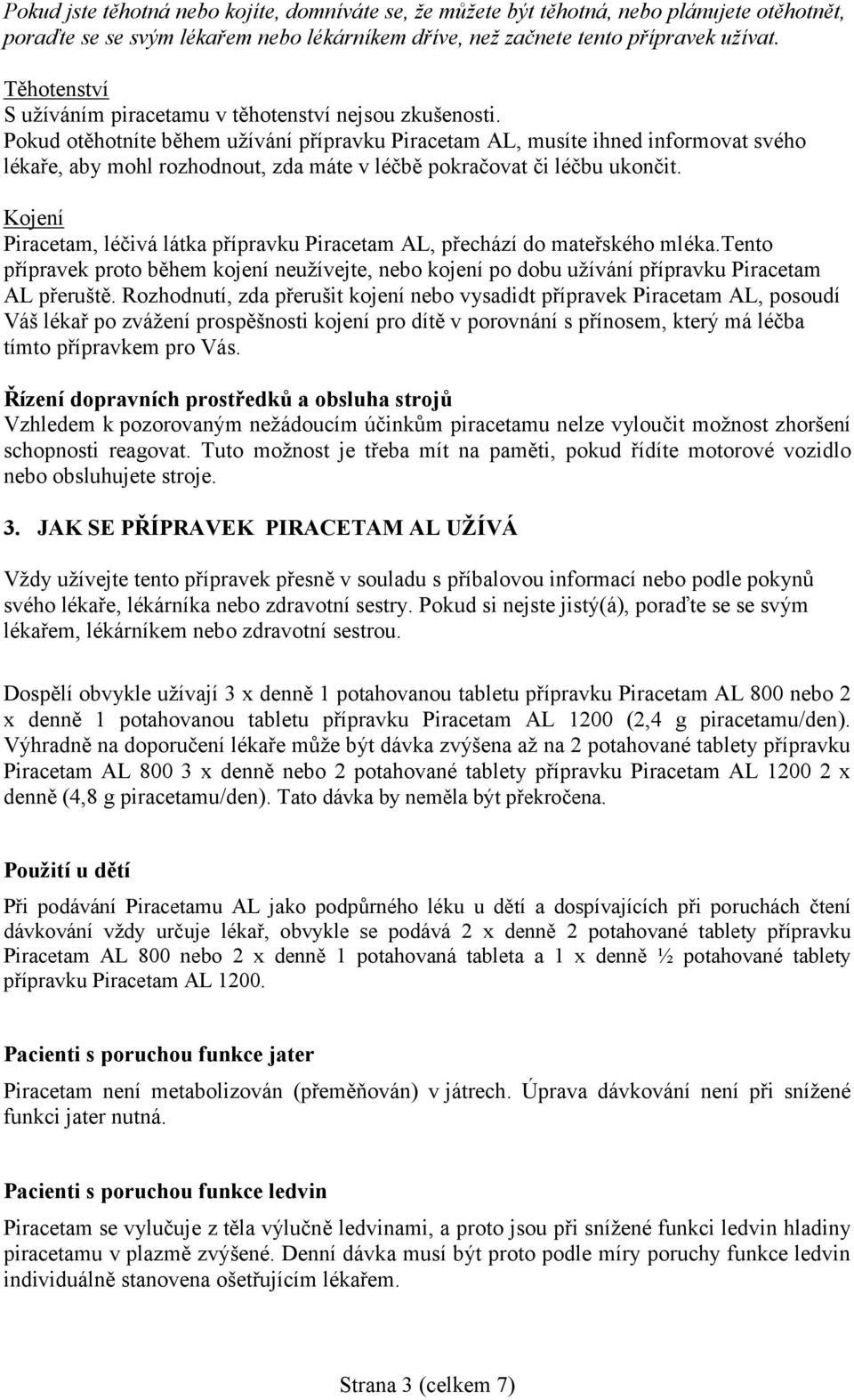 Pokud otěhotníte během užívání přípravku Piracetam AL, musíte ihned informovat svého lékaře, aby mohl rozhodnout, zda máte v léčbě pokračovat či léčbu ukončit.