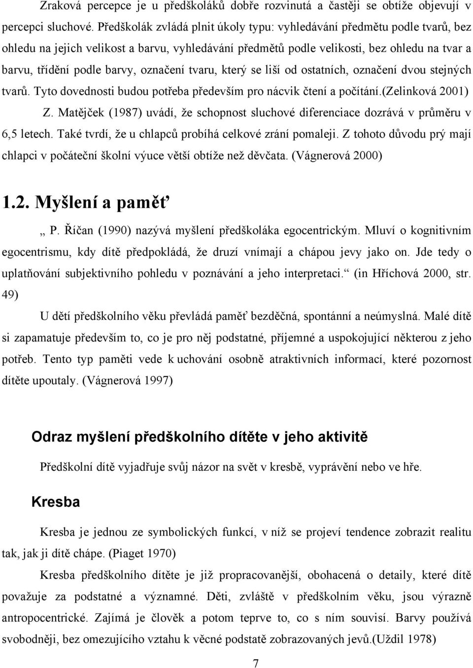 označení tvaru, který se liší od ostatních, označení dvou stejných tvarů. Tyto dovednosti budou potřeba především pro nácvik čtení a počítání.(zelinková 2001) Z.