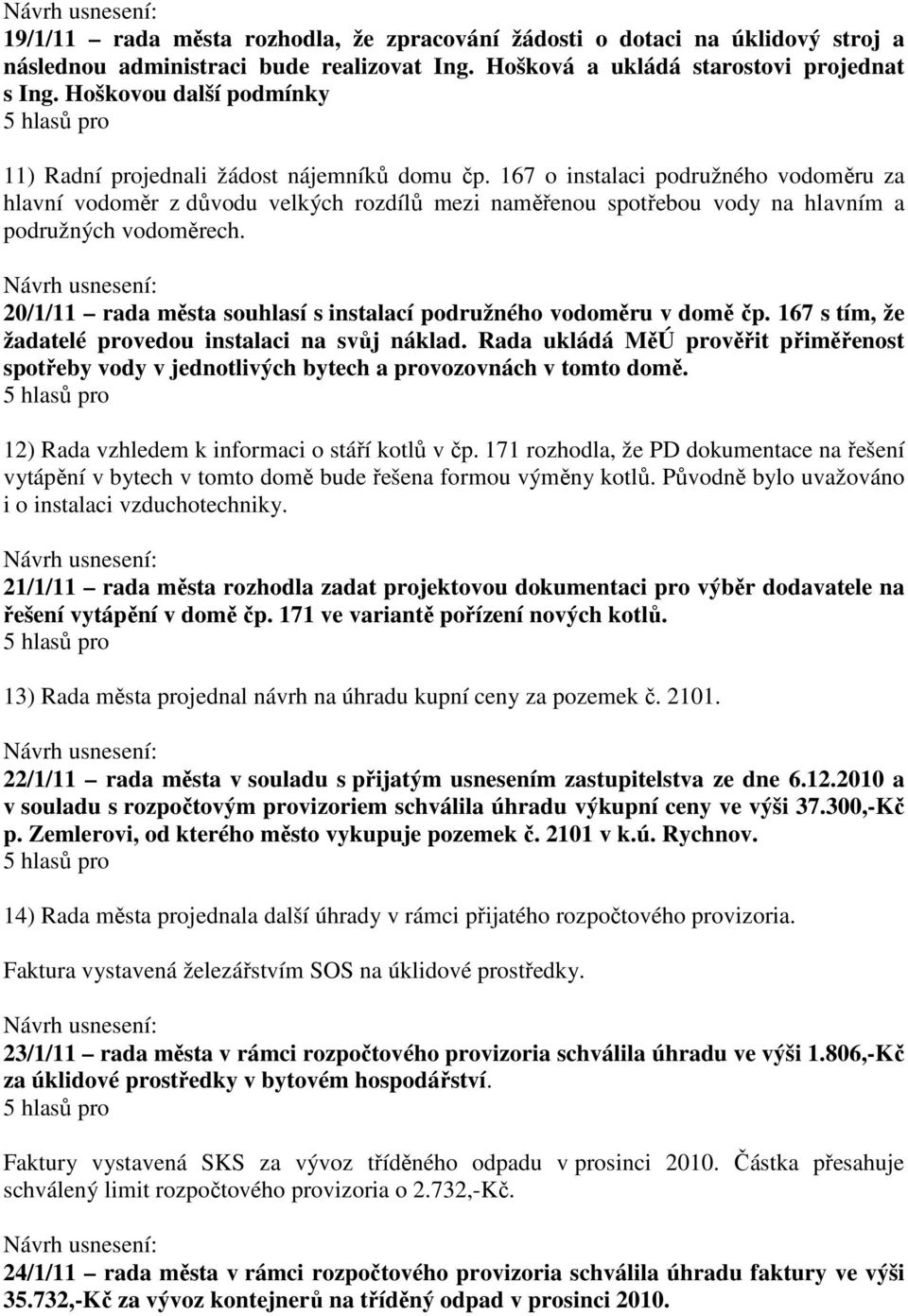 167 o instalaci podružného vodoměru za hlavní vodoměr z důvodu velkých rozdílů mezi naměřenou spotřebou vody na hlavním a podružných vodoměrech.