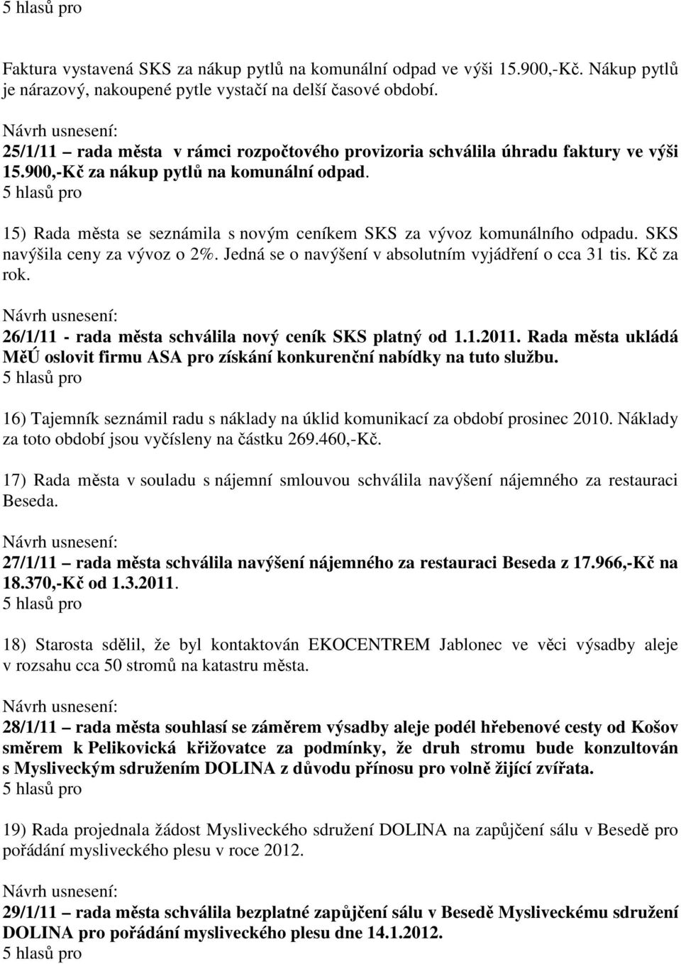 15) Rada města se seznámila s novým ceníkem SKS za vývoz komunálního odpadu. SKS navýšila ceny za vývoz o 2%. Jedná se o navýšení v absolutním vyjádření o cca 31 tis. Kč za rok.