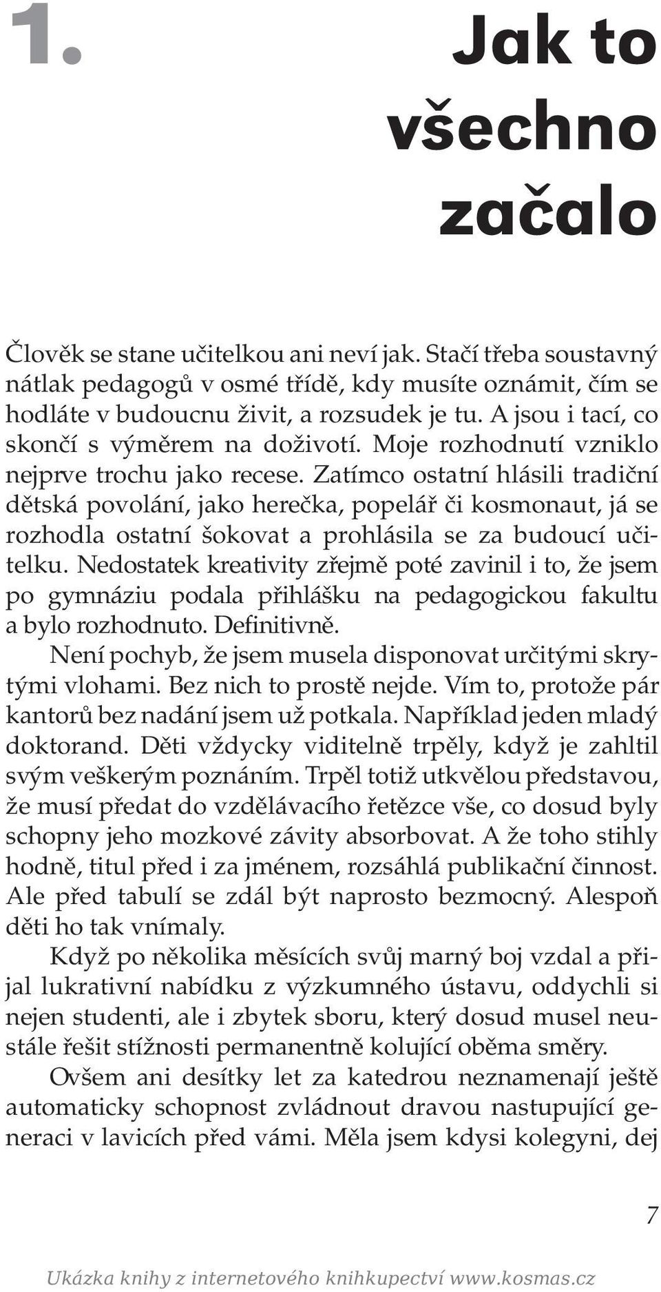 Zatímco ostatní hlásili tradiční dětská povolání, jako herečka, popelář či kosmonaut, já se rozhodla ostatní šokovat a prohlásila se za budoucí učitelku.