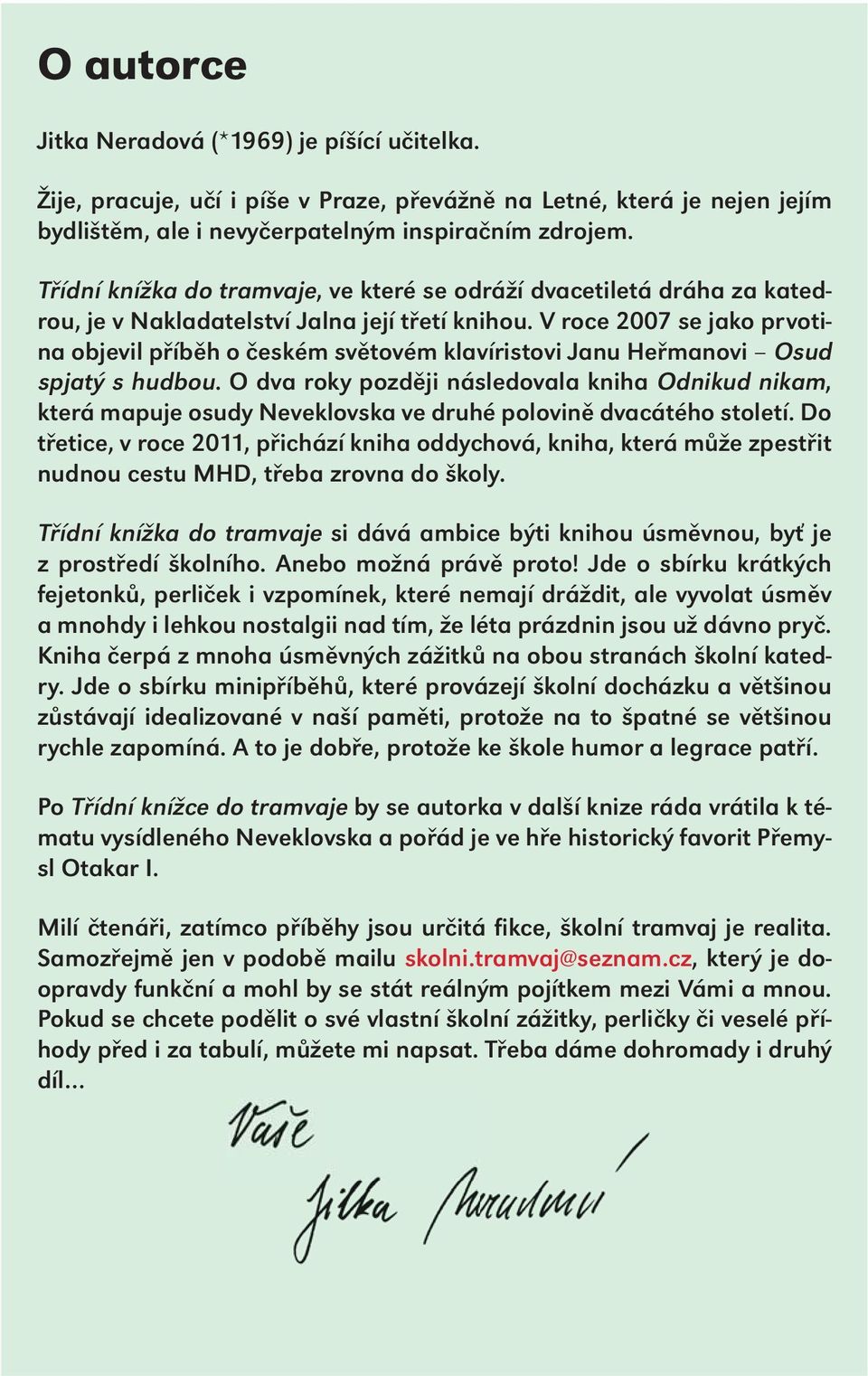 V roce 2007 se jako prvotina objevil příběh o českém světovém klavíristovi Janu Heřmanovi Osud spjatý s hudbou.