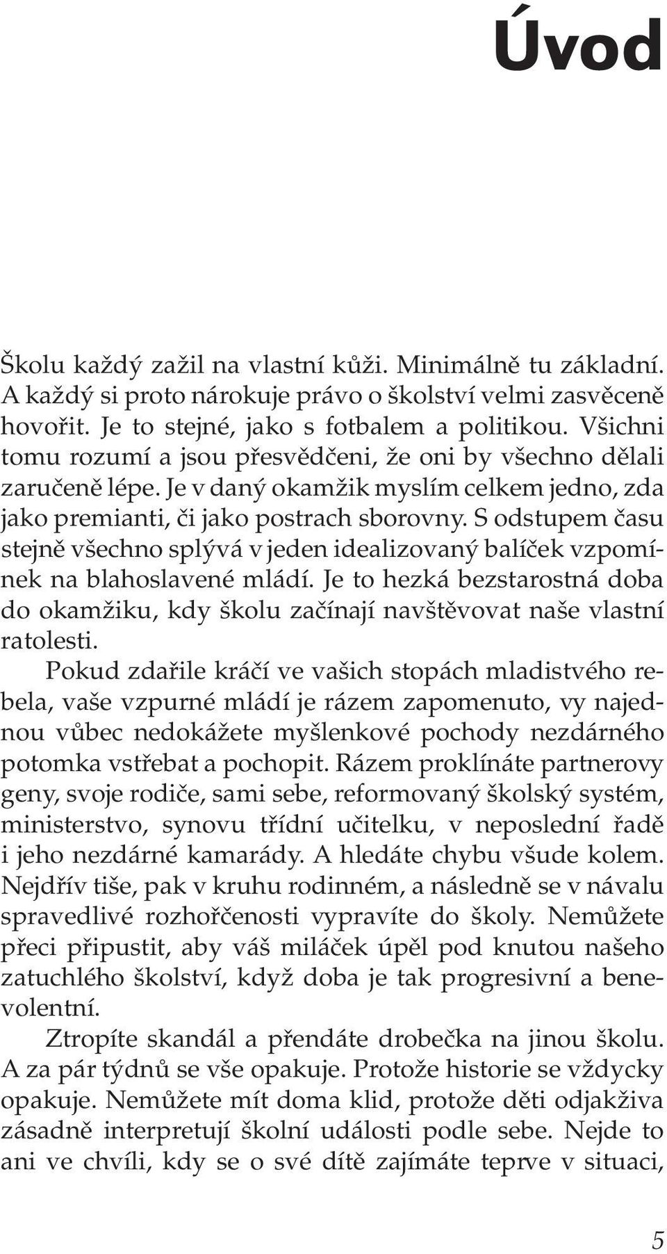 S odstupem času stejně všechno splývá v jeden idealizovaný balíček vzpomínek na blahoslavené mládí. Je to hezká bezstarostná doba do okamžiku, kdy školu začínají navštěvovat naše vlastní ratolesti.