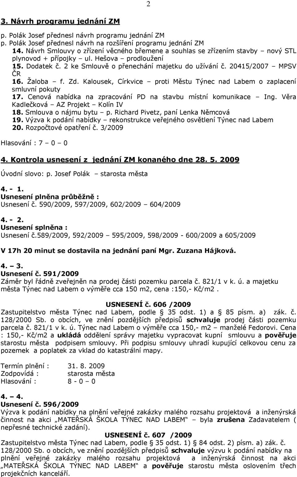 20415/2007 MPSV ČR 16. Ţaloba f. Zd. Kalousek, Církvice proti Městu Týnec nad Labem o zaplacení smluvní pokuty 17. Cenová nabídka na zpracování PD na stavbu místní komunikace Ing.