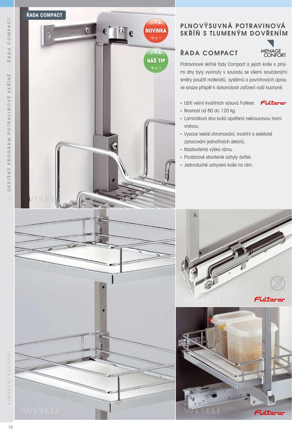 snaze přispět k dokonalosti zařízení vaší kuchyně. Užití velmi kvalitních výsuvů Fulterer. Nosnost od 80 do 120 kg.