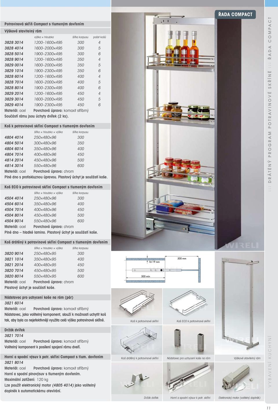 2014 1200 1600 495 450 4 3829 3014 1600 2000 495 450 5 3829 4014 1900 2300 495 450 6 Materiál: ocel Povrchová úprava: komaxit stříbrný Součástí rámu jsou úchyty dvířek (2 ks).