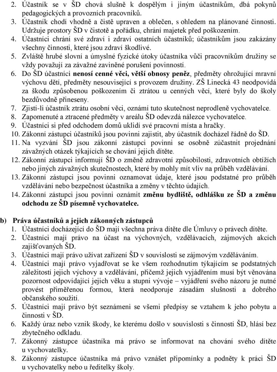 Účastníci chrání své zdraví i zdraví ostatních účastníků; účastníkům jsou zakázány všechny činnosti, které jsou zdraví škodlivé. 5.