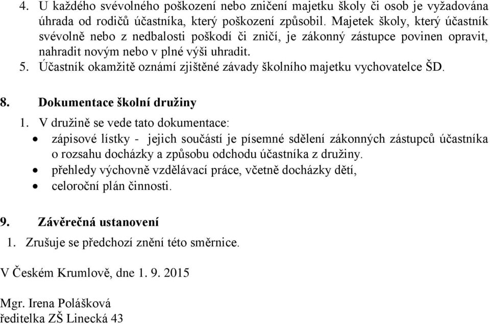 Účastník okamžitě oznámí zjištěné závady školního majetku vychovatelce ŠD. 8. Dokumentace školní družiny 1.