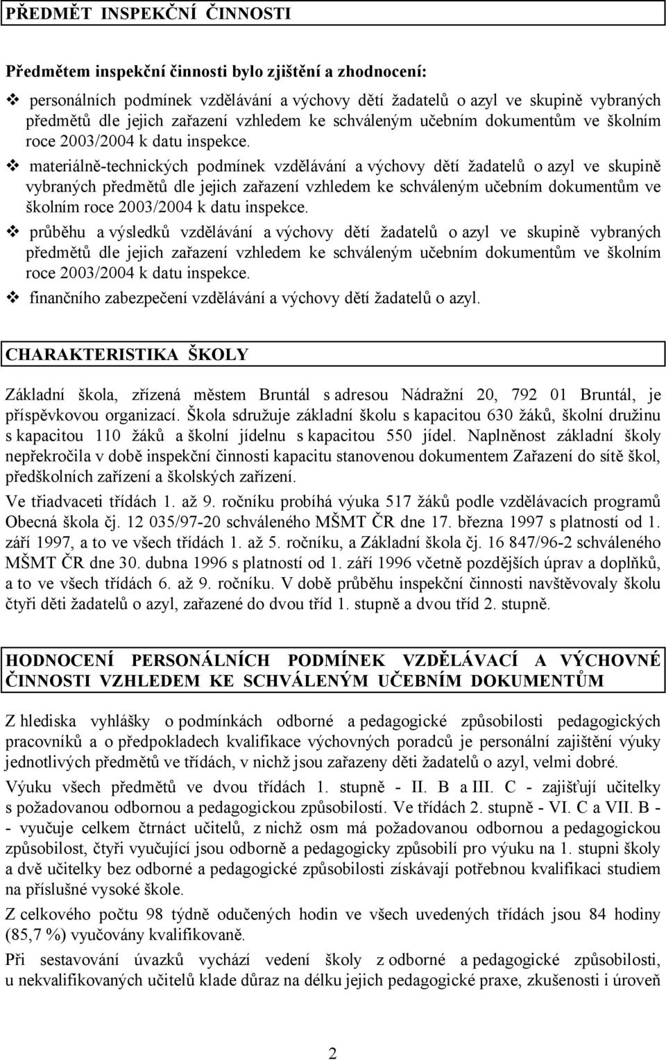 materiálně-technických podmínek vzdělávání a výchovy dětí žadatelů oazyl ve skupině vybraných předmětů dle jejich zařazení  průběhu a výsledků vzdělávání a výchovy dětí žadatelů o azyl ve skupině