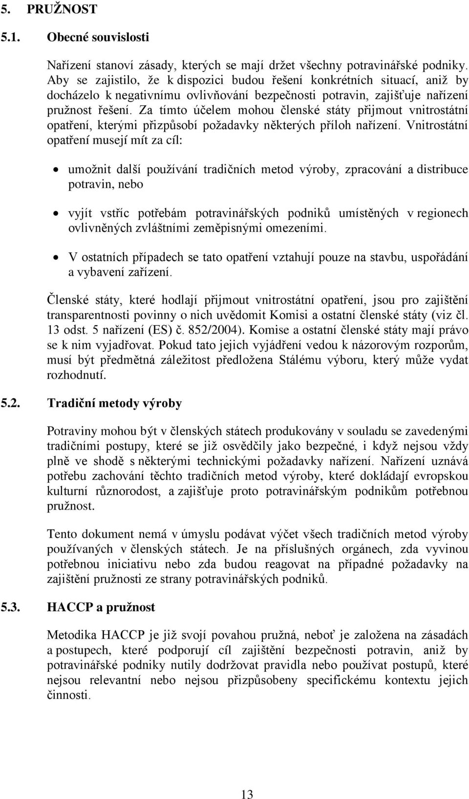 Za tímto účelem mohou členské státy přijmout vnitrostátní opatření, kterými přizpůsobí požadavky některých příloh nařízení.