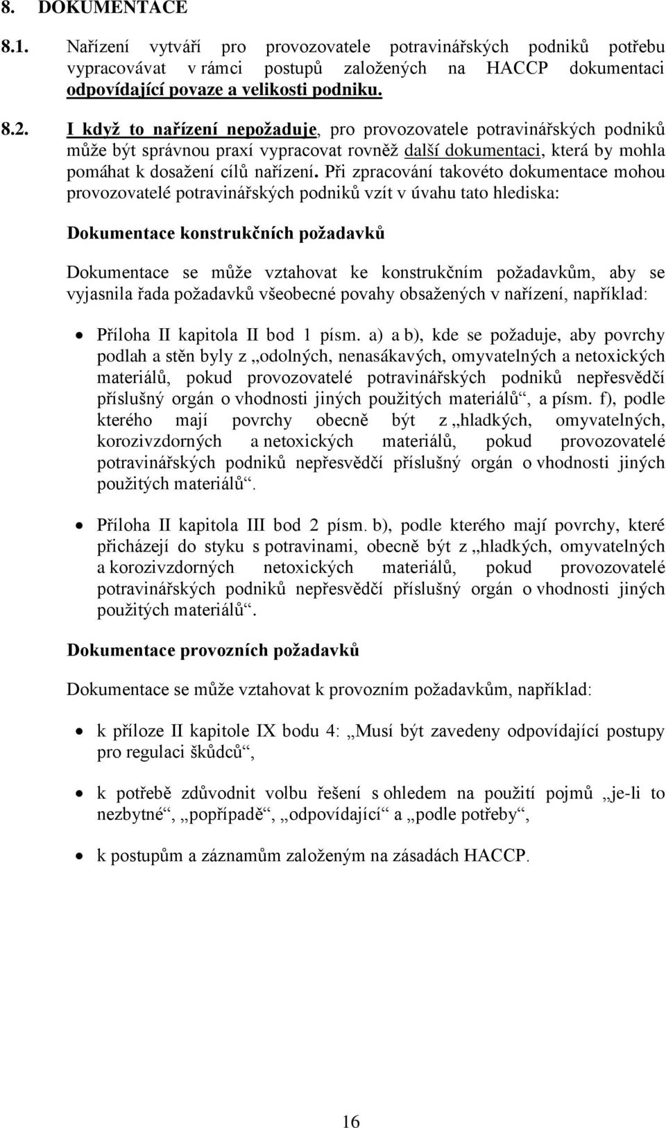 Při zpracování takovéto dokumentace mohou provozovatelé potravinářských podniků vzít v úvahu tato hlediska: Dokumentace konstrukčních požadavků Dokumentace se může vztahovat ke konstrukčním