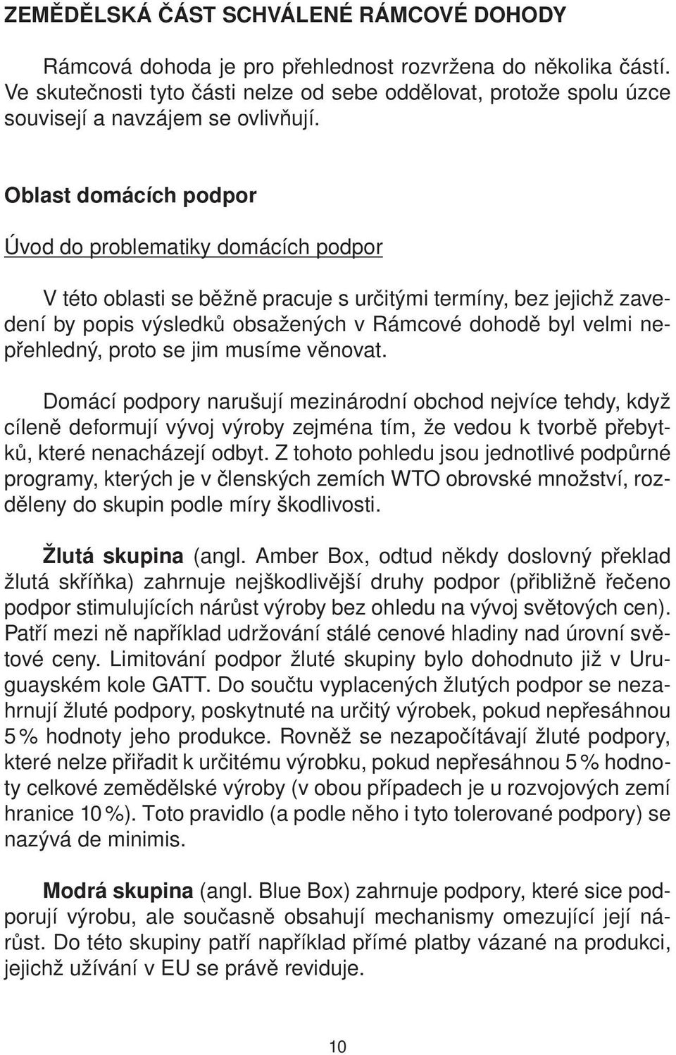 Oblast domácích podpor Úvod do problematiky domácích podpor V této oblasti se běžně pracuje s určitými termíny, bez jejichž zavedení by popis výsledků obsažených v Rámcové dohodě byl velmi