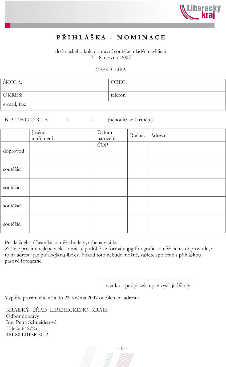 Zašlete prosím nejlépe v elektronické podobě ve formátu jpg fotografie soutěžících a doprovodu, a to na adresu: jan.polak@kraj-lbc.cz.