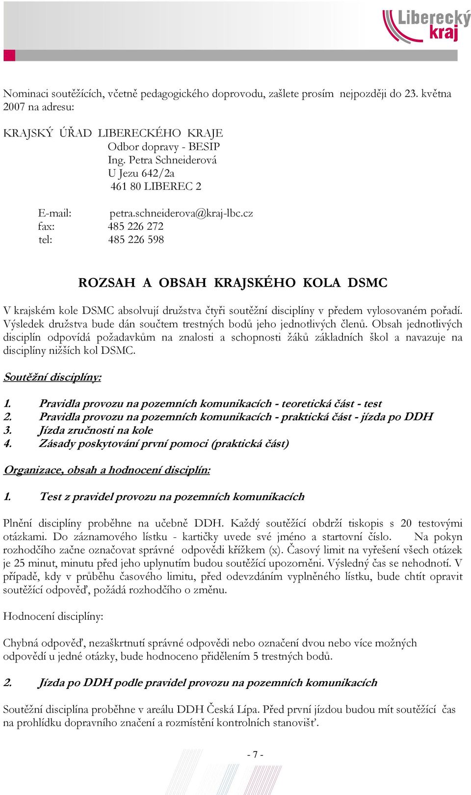 cz fax: 485 226 272 tel: 485 226 598 ROZSAH A OBSAH KRAJSKÉHO KOLA DSMC V krajském kole DSMC absolvují družstva čtyři soutěžní disciplíny v předem vylosovaném pořadí.