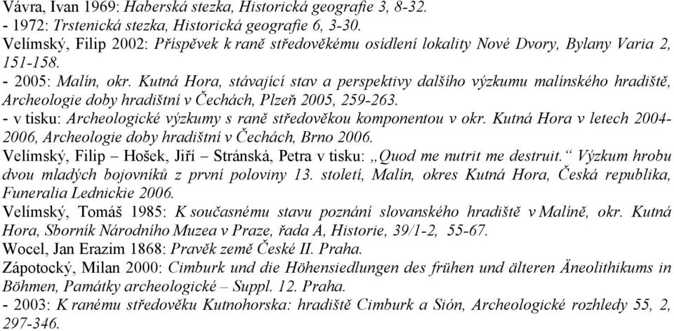 Kutná Hora, stávající stav a perspektivy dalšího výzkumu malínského hradiště, Archeologie doby hradištní v Čechách, Plzeň 2005, 259-263.