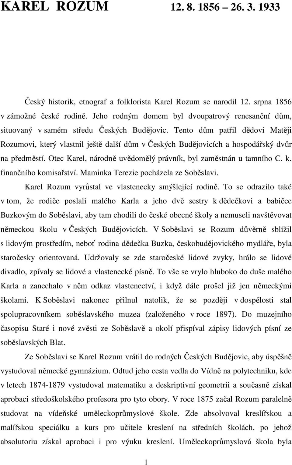 Tento dům patřil dědovi Matěji Rozumovi, který vlastnil ještě další dům v Českých Budějovicích a hospodářský dvůr na předměstí. Otec Karel, národně uvědomělý právník, byl zaměstnán u tamního C. k. finančního komisařství.