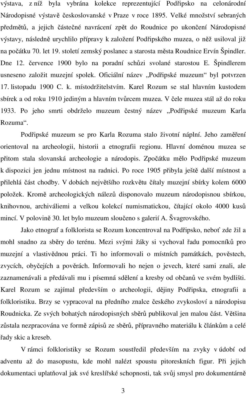 počátku 70. let 19. století zemský poslanec a starosta města Roudnice Ervín Špindler. Dne 12. července 1900 bylo na poradní schůzi svolané starostou E. Špindlerem usneseno založit muzejní spolek.