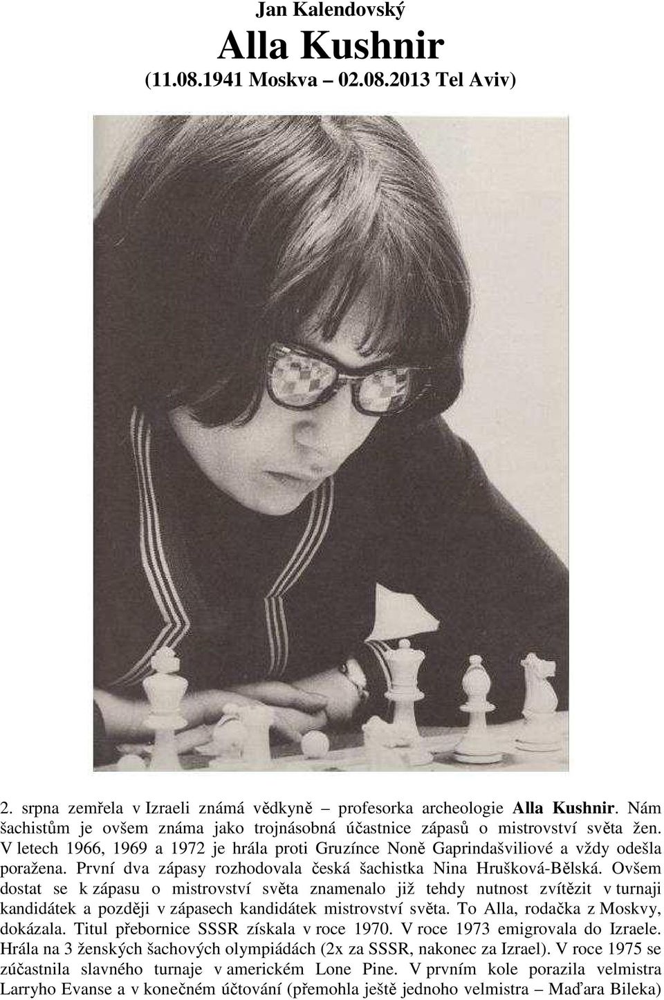 První dva zápasy rozhodovala česká šachistka Nina Hrušková-Bělská.