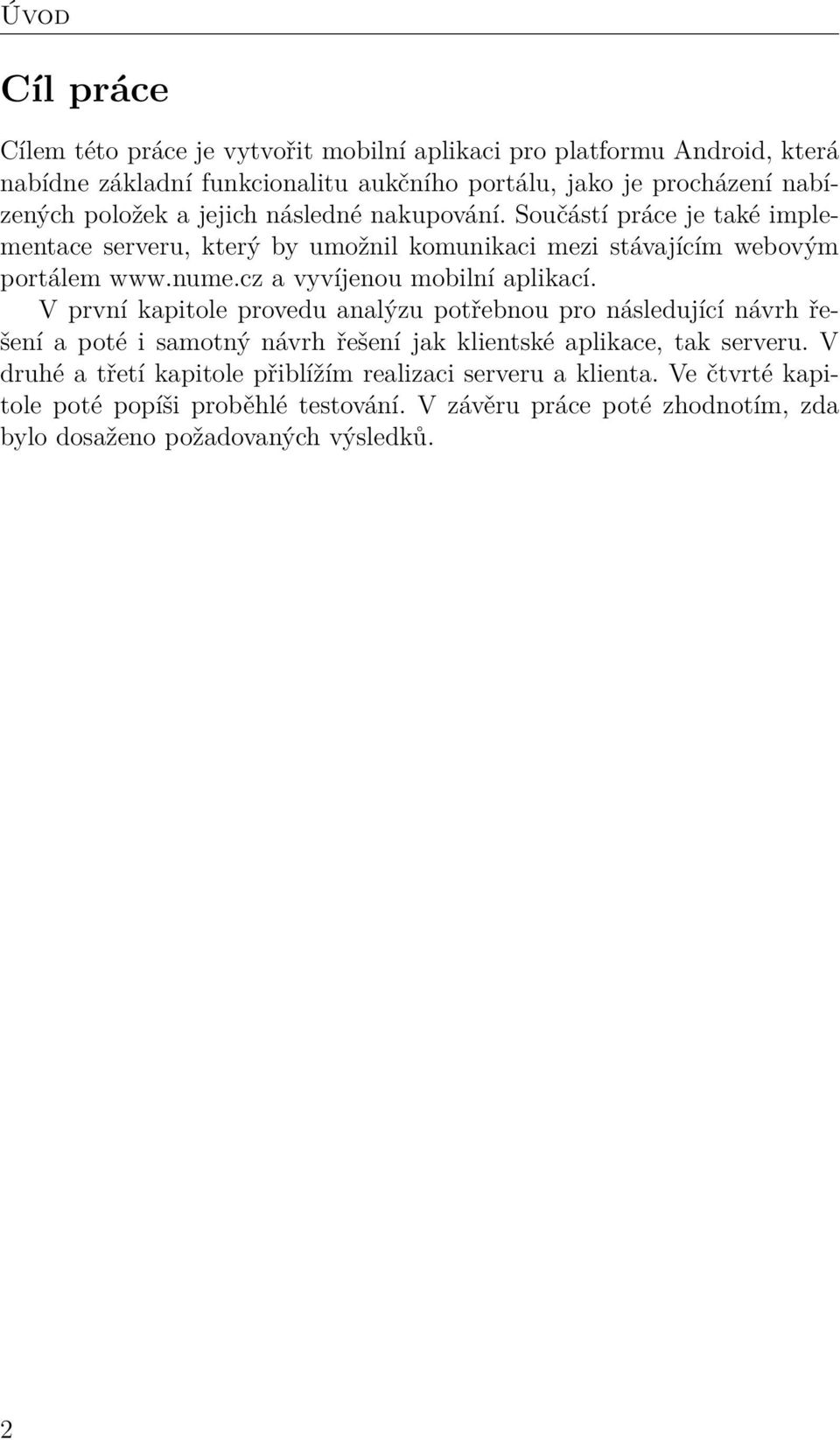 cz a vyvíjenou mobilní aplikací. V první kapitole provedu analýzu potřebnou pro následující návrh řešení a poté i samotný návrh řešení jak klientské aplikace, tak serveru.