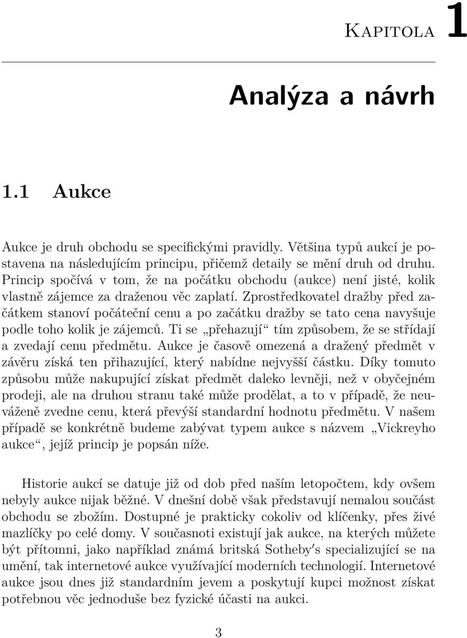 Zprostředkovatel dražby před začátkem stanoví počáteční cenu a po začátku dražby se tato cena navyšuje podle toho kolik je zájemců.