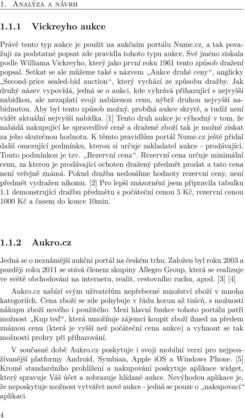 Setkat se ale můžeme také s názvem Aukce druhé ceny, anglicky Second-price sealed-bid auction, který vychází ze způsobu dražby.