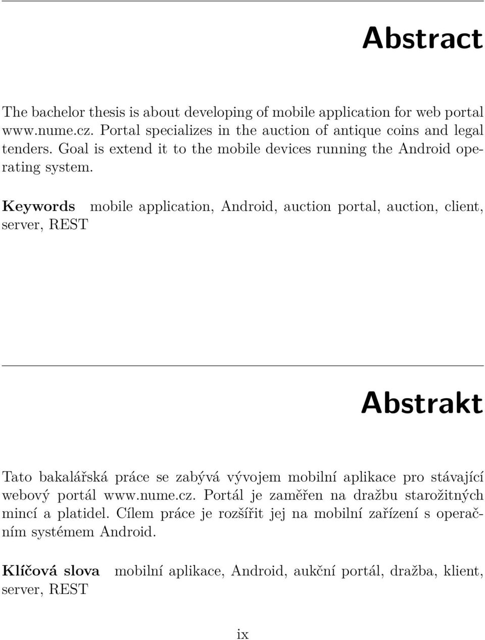 Keywords mobile application, Android, auction portal, auction, client, server, REST Abstrakt Tato bakalářská práce se zabývá vývojem mobilní aplikace pro stávající