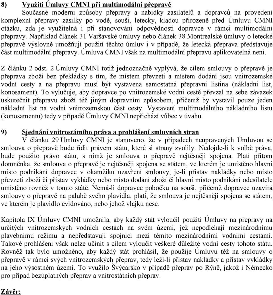 Například článek 31 Varšavské úmluvy nebo článek 38 Montrealské úmluvy o letecké přepravě výslovně umožňují použití těchto úmluv i v případě, že letecká přeprava představuje část multimodální