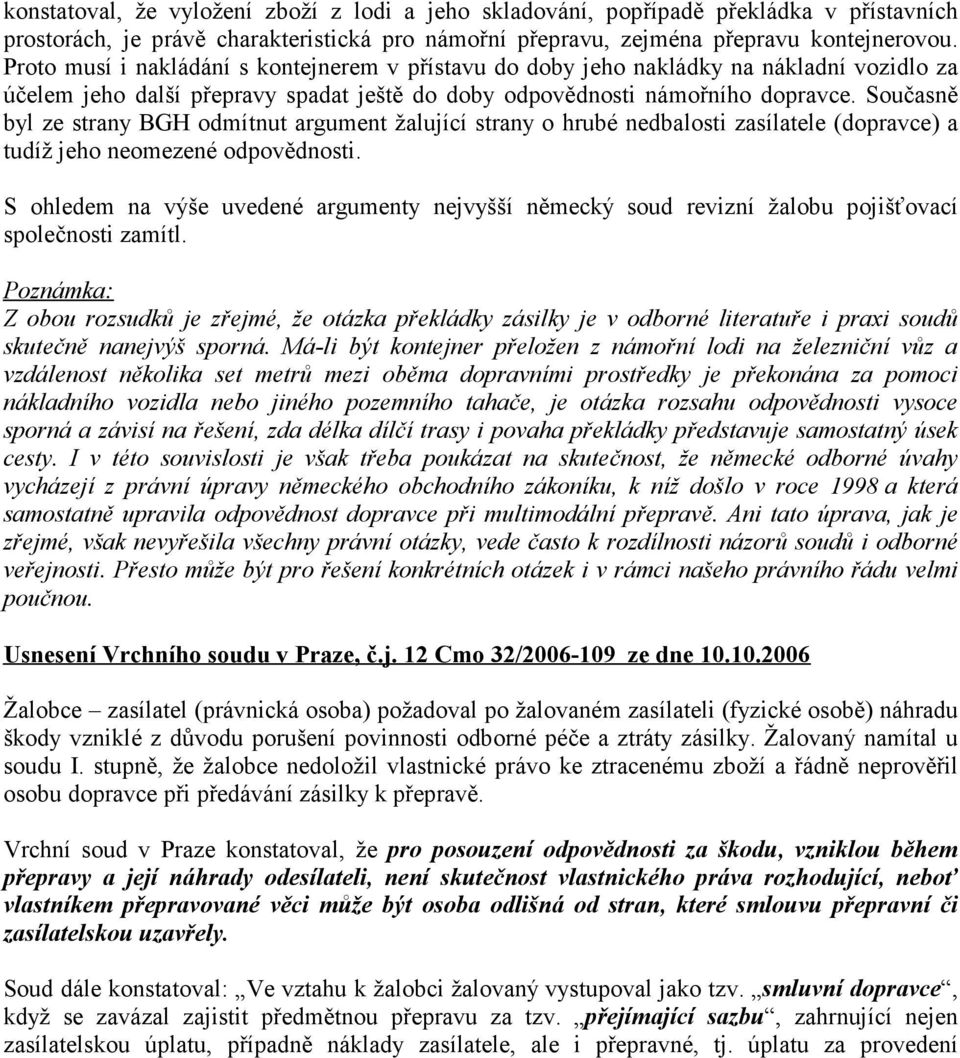 Současně byl ze strany BGH odmítnut argument žalující strany o hrubé nedbalosti zasílatele (dopravce) a tudíž jeho neomezené odpovědnosti.