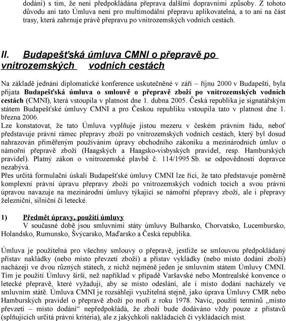 Budapešťská úmluva CMNI o přepravě po vnitrozemských vodních cestách Na základě jednání diplomatické konference uskutečněné v září říjnu 2000 v Budapešti, byla přijata Budapešťská úmluva o smlouvě o