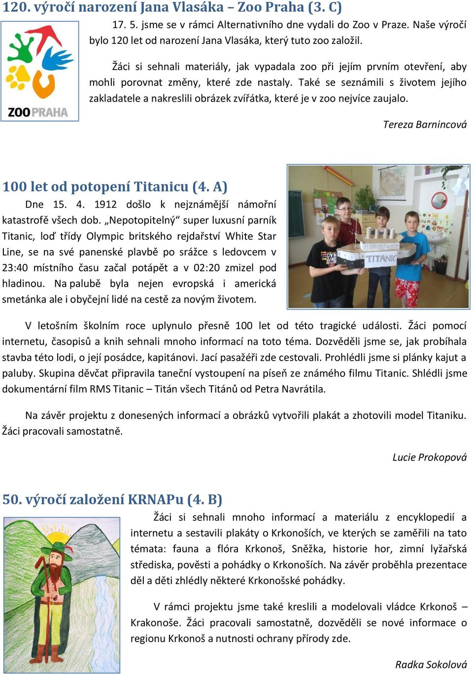 Také se seznámili s životem jejího zakladatele a nakreslili obrázek zvířátka, které je v zoo nejvíce zaujalo. Tereza Barnincová 100 let od potopení Titanicu (4. A) Dne 15. 4.