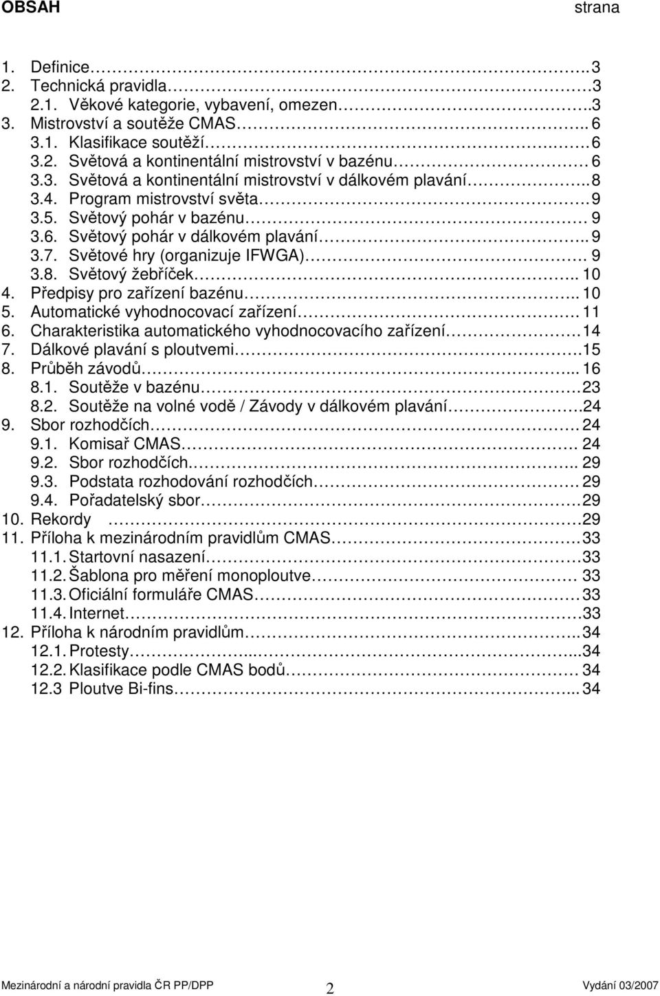 Světové hry (organizuje IFWGA). 9 3.8. Světový žebříček.. 10 4. Předpisy pro zařízení bazénu.. 10 5. Automatické vyhodnocovací zařízení. 11 6. Charakteristika automatického vyhodnocovacího zařízení.