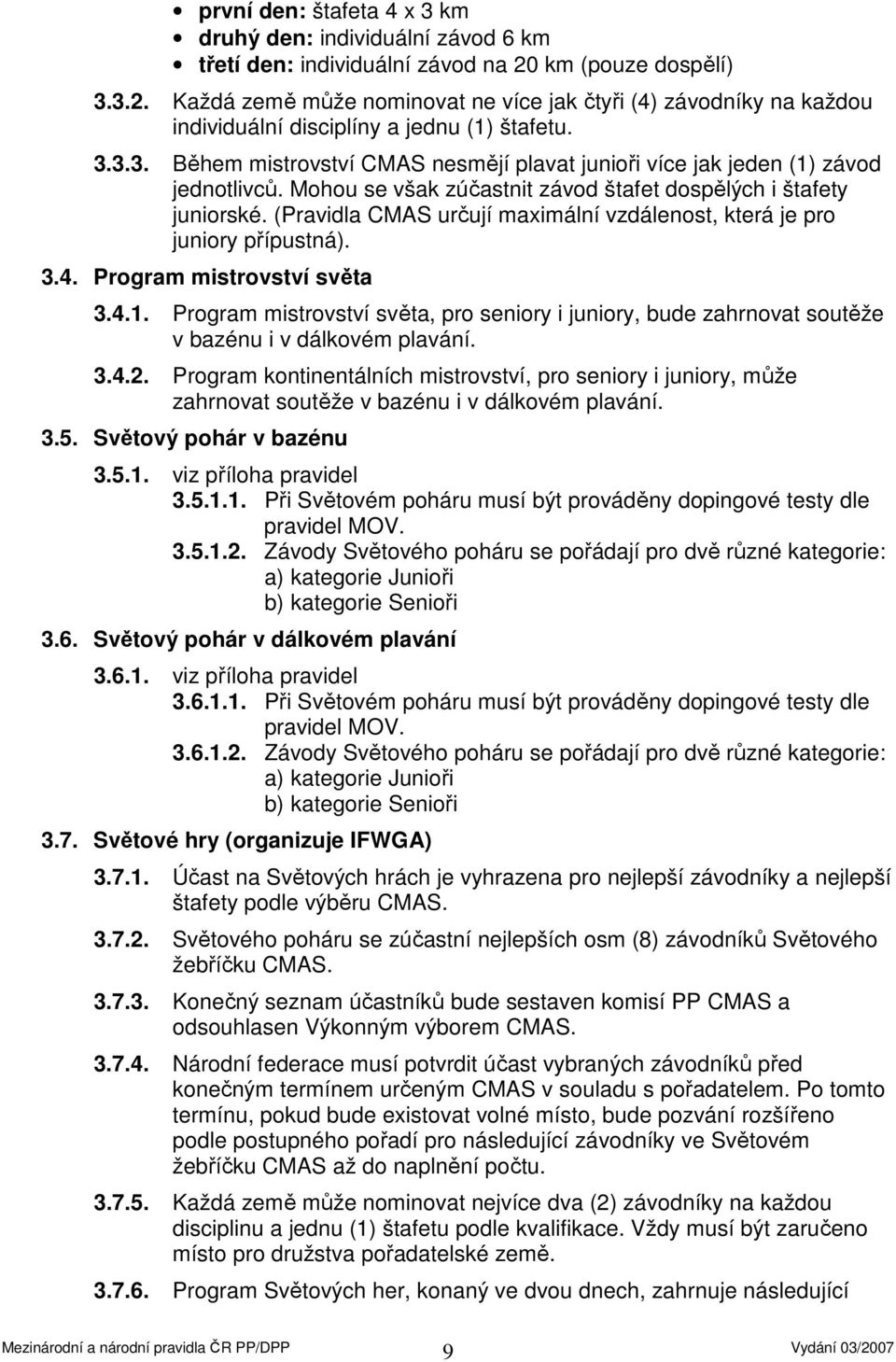 Mohou se však zúčastnit závod štafet dospělých i štafety juniorské. (Pravidla CMAS určují maximální vzdálenost, která je pro juniory přípustná). 3.4. Program mistrovství světa 3.4.1.