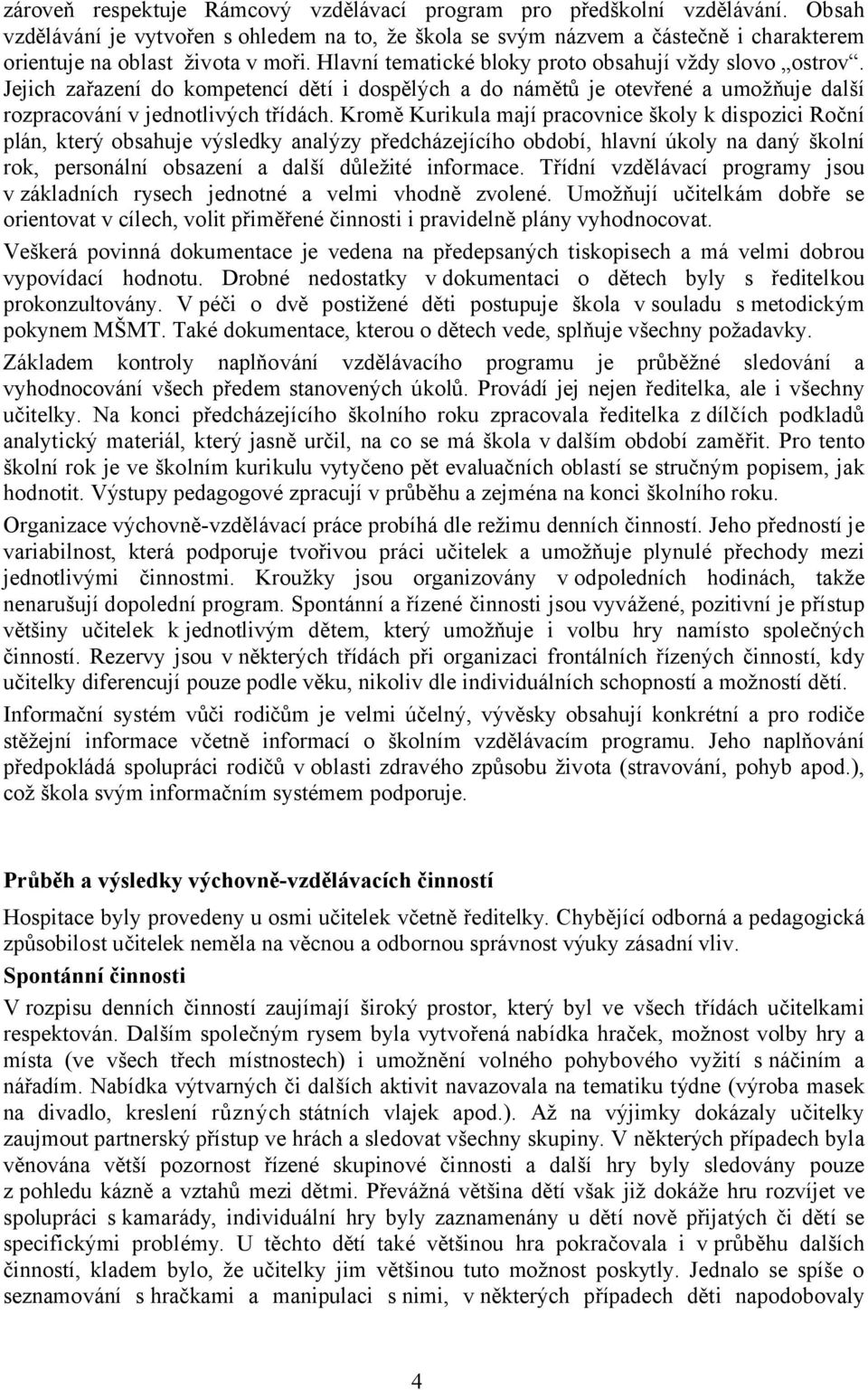 Jejich zařazení do kompetencí dětí i dospělých a do námětů je otevřené a umožňuje další rozpracování v jednotlivých třídách.