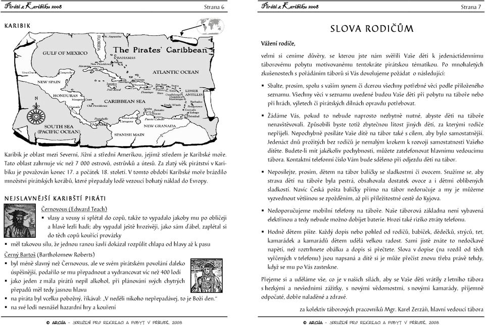 Po mnohaletých zkušenostech s pořádáním táborů si Vás dovolujeme požádat o následující: Sbalte, prosím, spolu s vaším synem či dcerou všechny potřebné věci podle přiloženého seznamu.