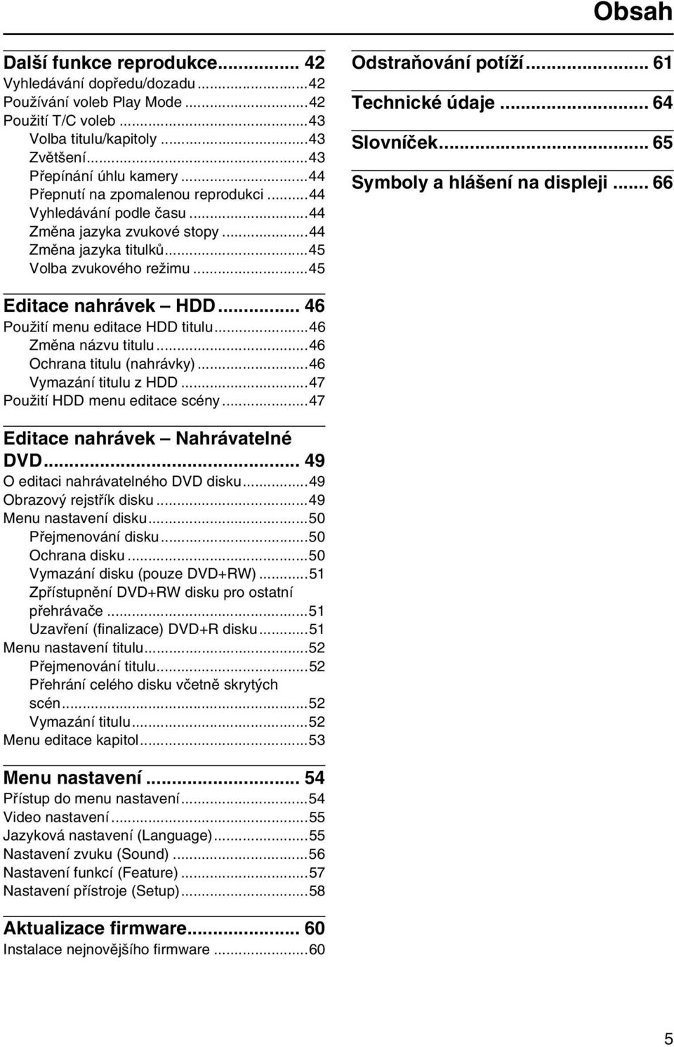 .. 64 Slovníček... 65 Symboly a hlášení na displeji... 66 Editace nahrávek HDD... 46 Použití menu editace HDD titulu...46 Změna názvu titulu...46 Ochrana titulu (nahrávky)...46 Vymazání titulu z HDD.