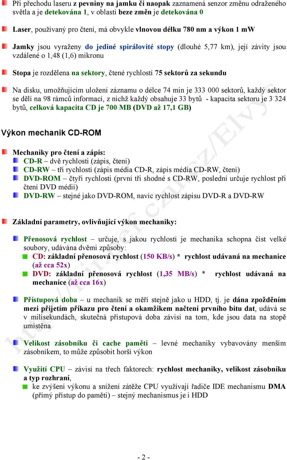 sekundu Na disku, umožňujícím uložení záznamu o délce 74 min je 333 000 sektorů, každý sektor se dělí na 98 rámců informací, z nichž každý obsahuje 33 bytů - kapacita sektoru je 3 324 bytů, celková