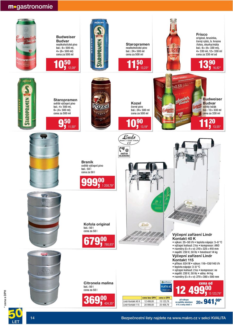 : 4 500 ml, 6 (4 500 ml) cena za 500 ml 9, 50 Kozel černé pivo bal.: 24 500 ml cena za 500 ml Budweiser Budvar světlý ležák bal.