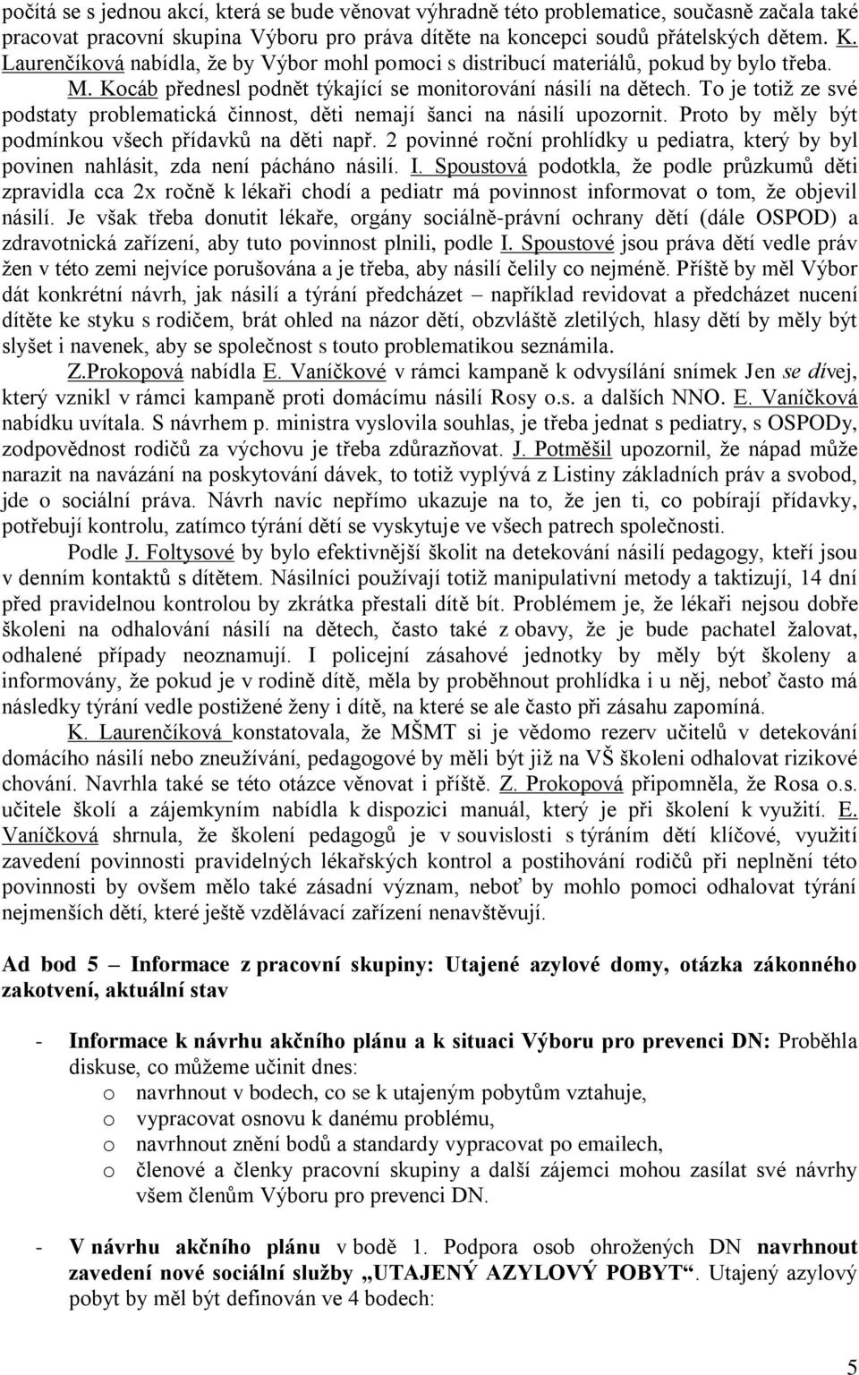 To je totiž ze své podstaty problematická činnost, děti nemají šanci na násilí upozornit. Proto by měly být podmínkou všech přídavků na děti např.