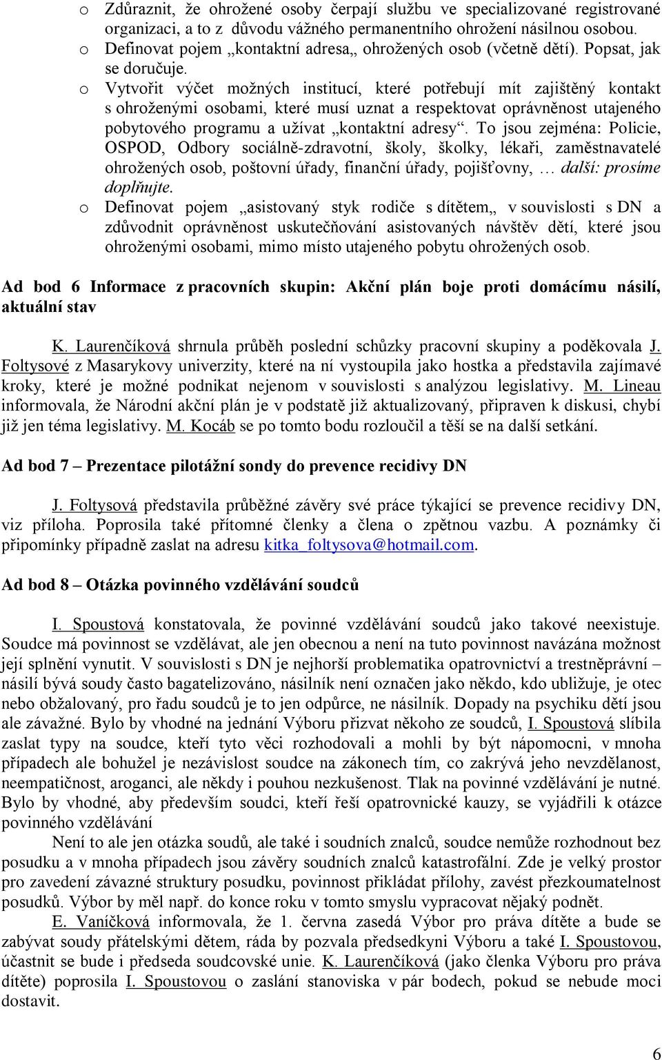 o Vytvořit výčet možných institucí, které potřebují mít zajištěný kontakt s ohroženými osobami, které musí uznat a respektovat oprávněnost utajeného pobytového programu a užívat kontaktní adresy.