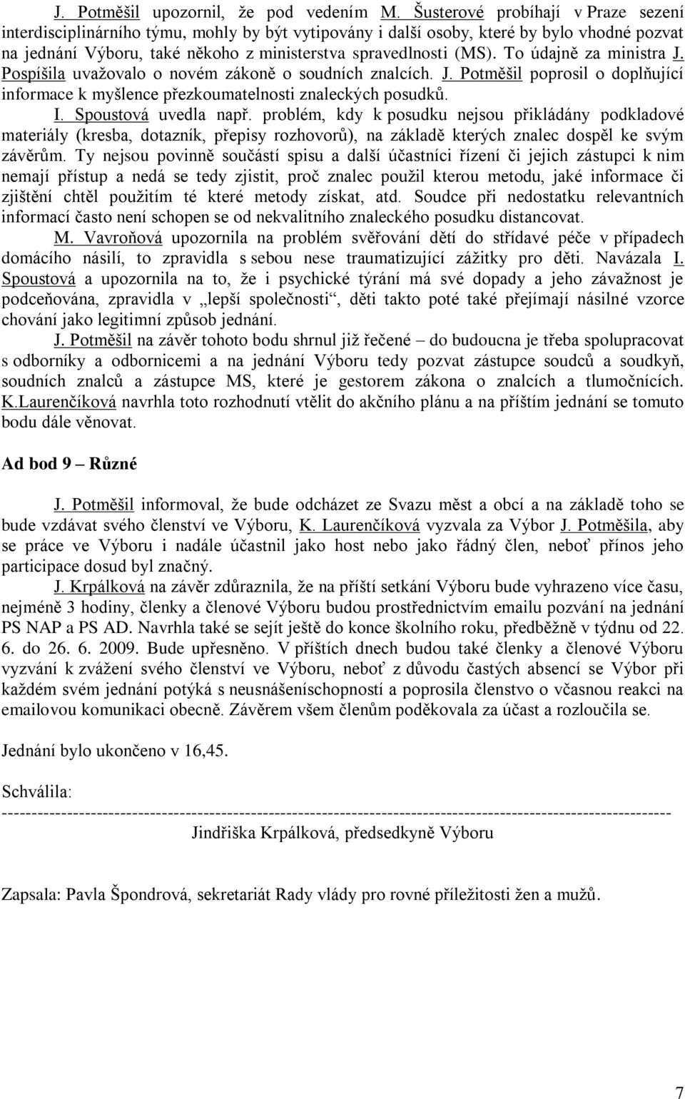 To údajně za ministra J. Pospíšila uvažovalo o novém zákoně o soudních znalcích. J. Potměšil poprosil o doplňující informace k myšlence přezkoumatelnosti znaleckých posudků. I. Spoustová uvedla např.