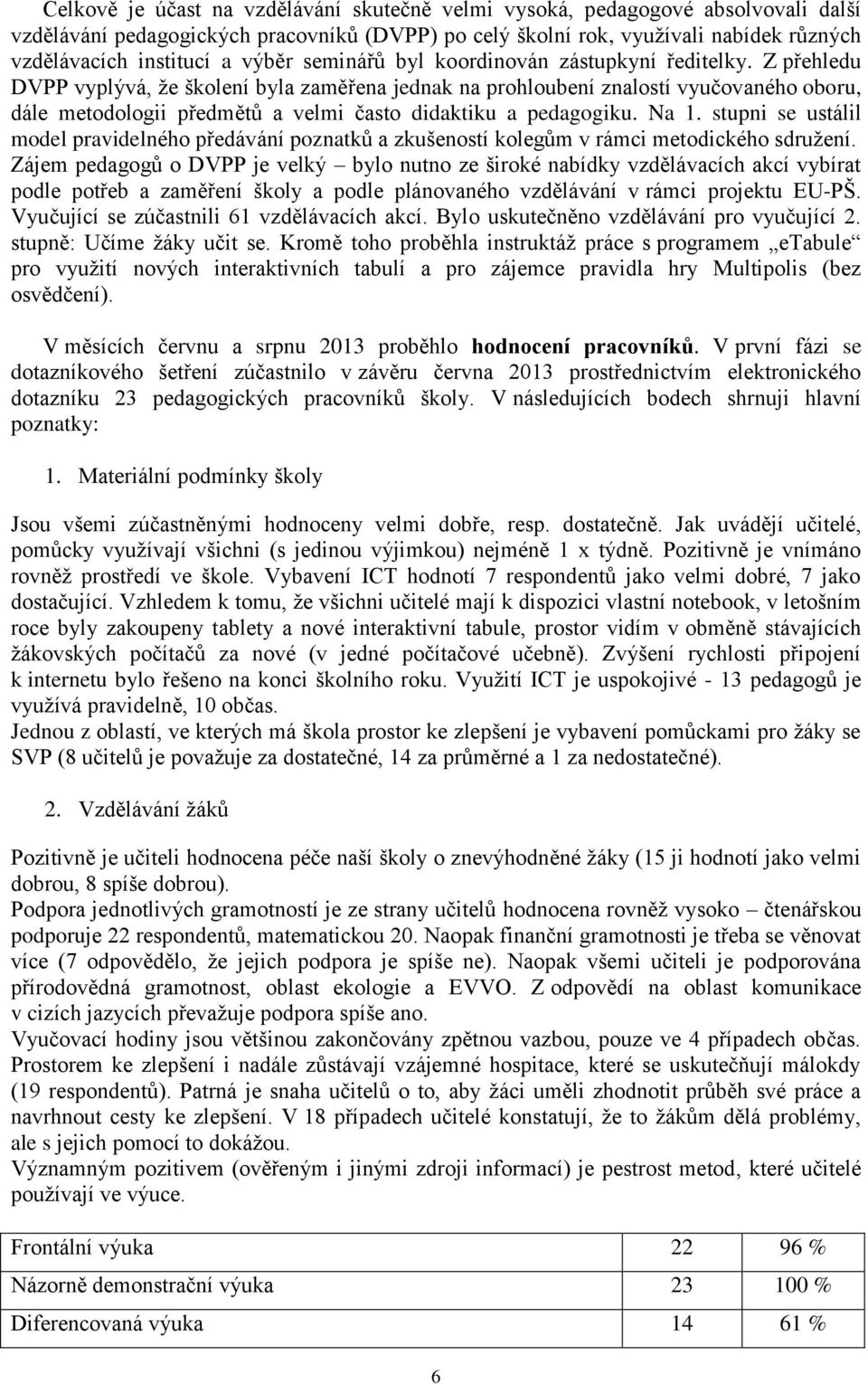 Z přehledu DVPP vyplývá, že školení byla zaměřena jednak na prohloubení znalostí vyučovaného oboru, dále metodologii předmětů a velmi často didaktiku a pedagogiku. Na 1.