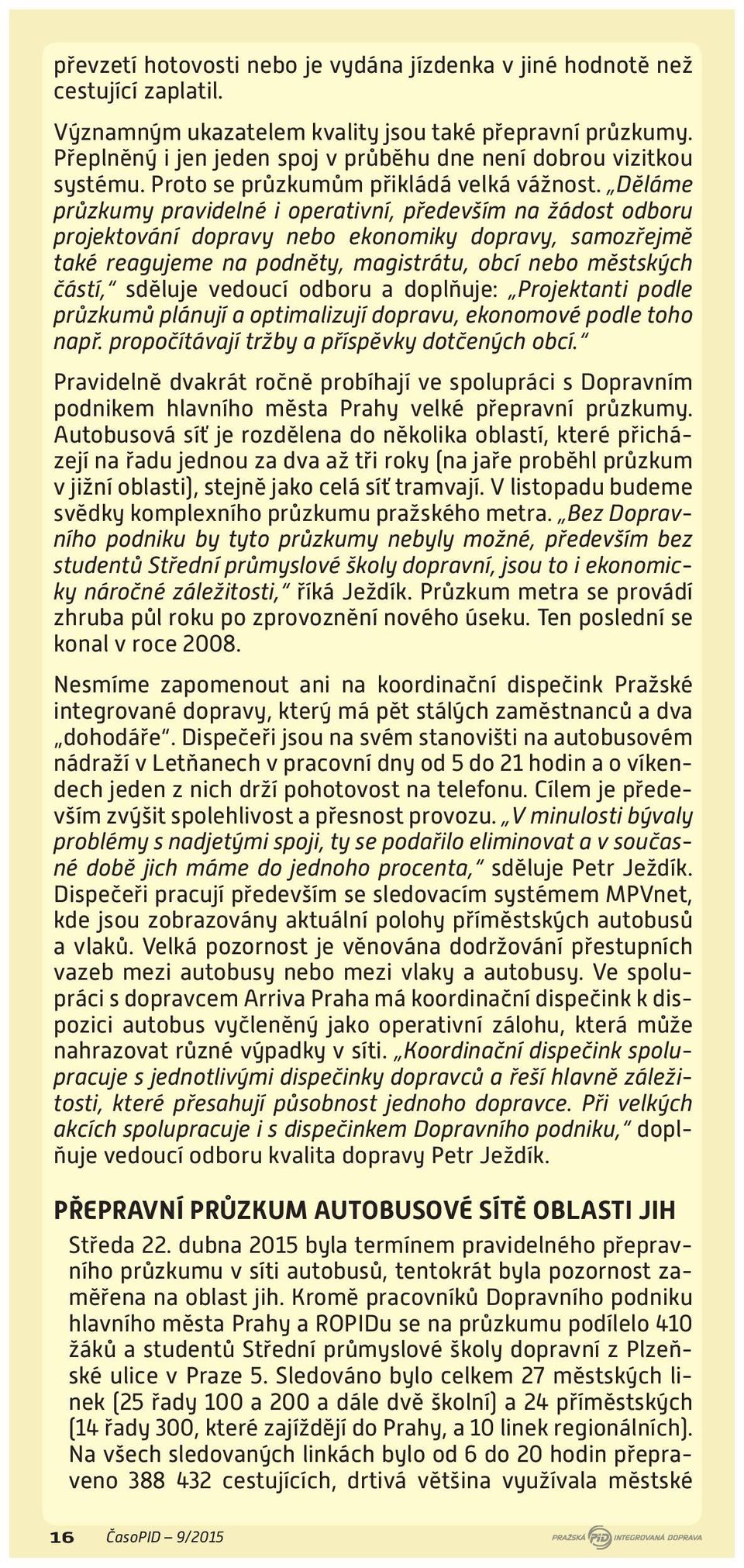 Děláme průzkumy pravidelné i operativní, především na žádost odboru projektování dopravy nebo ekonomiky dopravy, samozřejmě také reagujeme na podněty, magistrátu, obcí nebo městských částí, sděluje