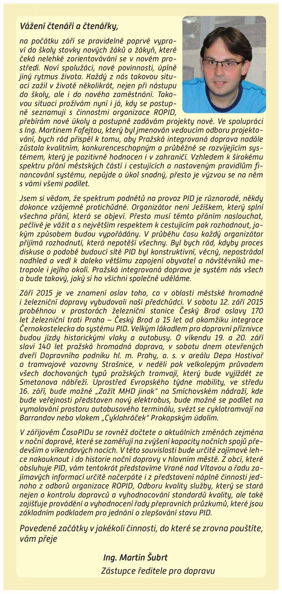 Takovou situaci prožívám nyní i já, kdy se postupně seznamuji s činnostmi organizace ROPID, přebírám nové úkoly a postupně zadávám projekty nové. Ve spolupráci s Ing.