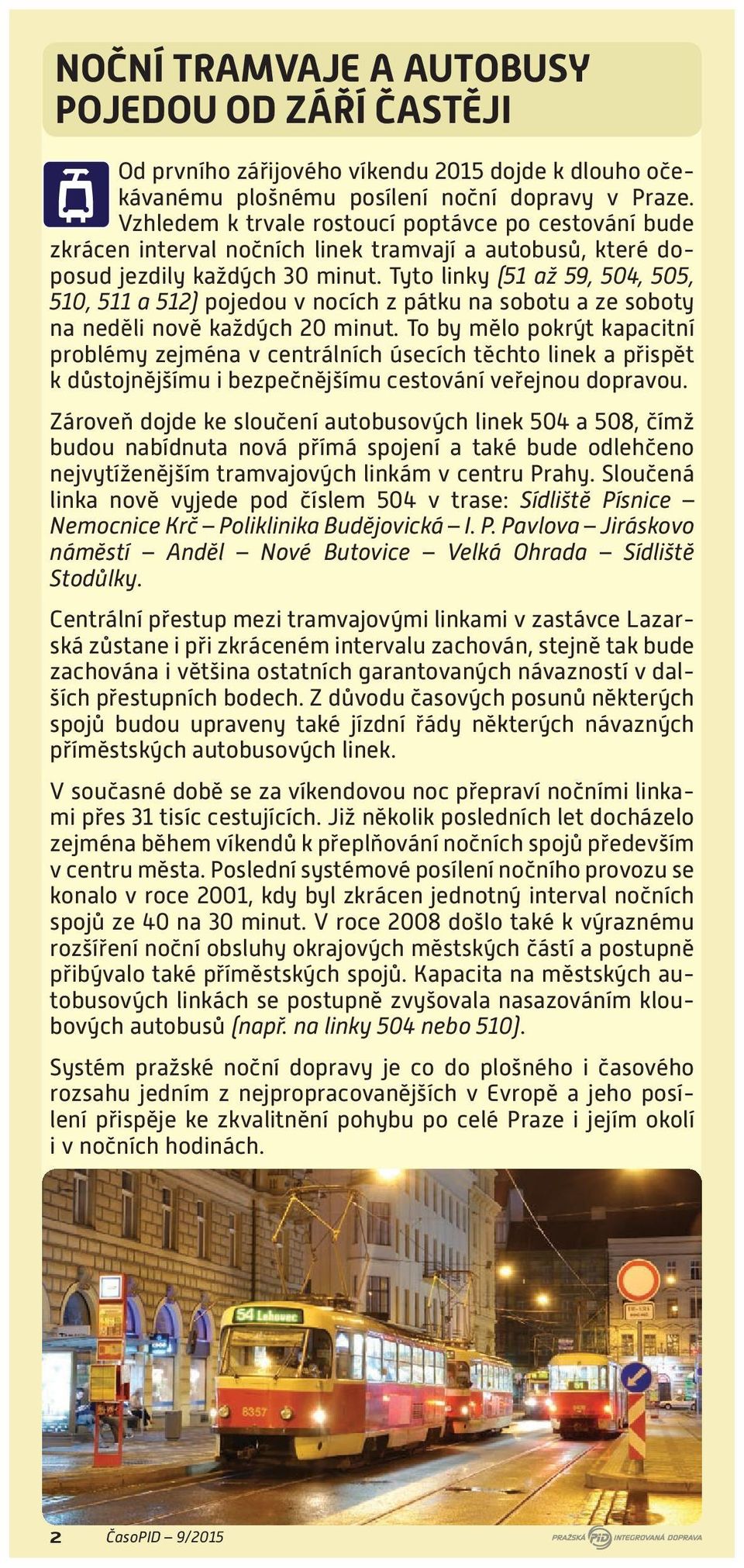 Tyto linky (51 až 59, 504, 505, 510, 511 a 512) pojedou v nocích z pátku na sobotu a ze soboty na neděli nově každých 20 minut.