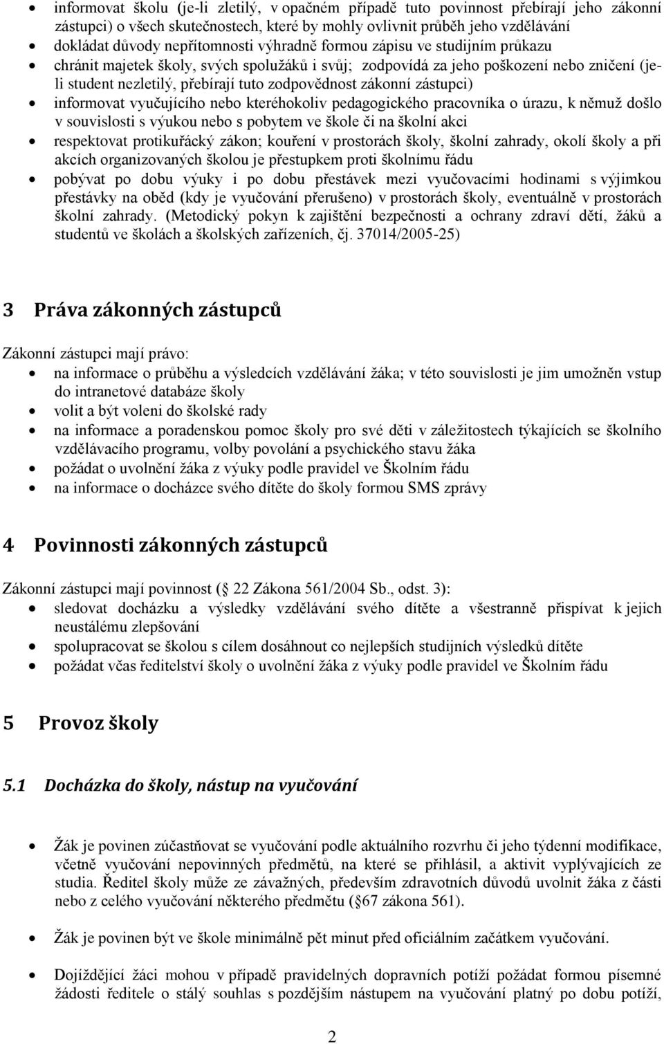 zástupci) informovat vyučujícího nebo kteréhokoliv pedagogického pracovníka o úrazu, k němuž došlo v souvislosti s výukou nebo s pobytem ve škole či na školní akci respektovat protikuřácký zákon;