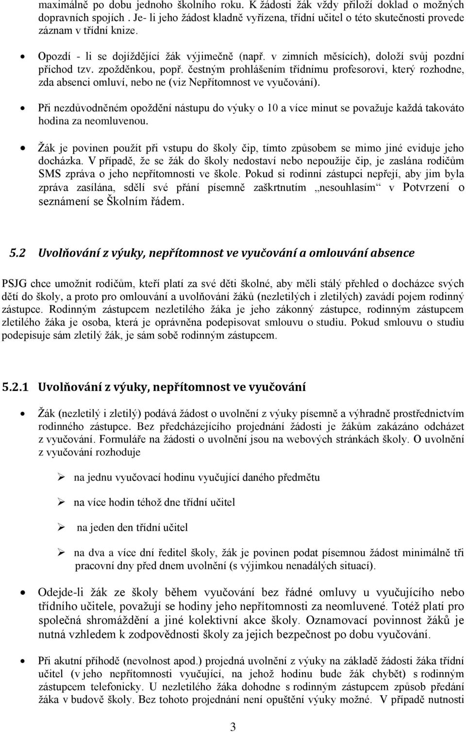 zpožděnkou, popř. čestným prohlášením třídnímu profesorovi, který rozhodne, zda absenci omluví, nebo ne (viz Nepřítomnost ve vyučování).